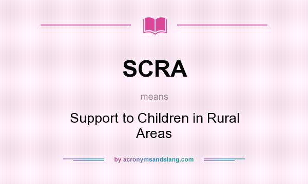 What does SCRA mean? It stands for Support to Children in Rural Areas