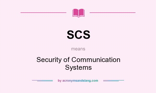 What does SCS mean? It stands for Security of Communication Systems