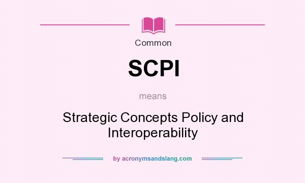 What does SCPI mean? It stands for Strategic Concepts Policy and Interoperability