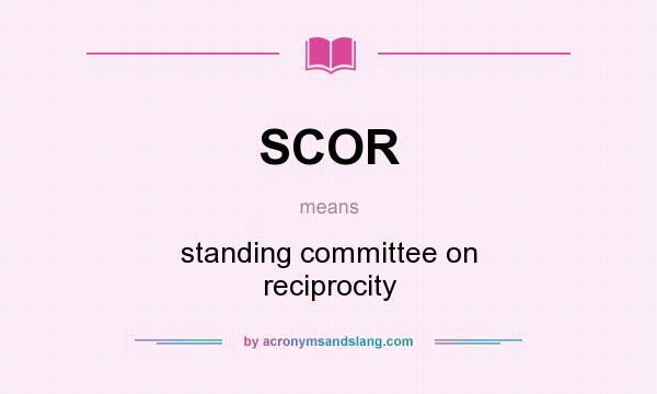 What does SCOR mean? It stands for standing committee on reciprocity