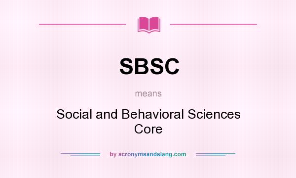 What does SBSC mean? It stands for Social and Behavioral Sciences Core