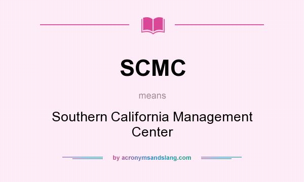 What does SCMC mean? It stands for Southern California Management Center