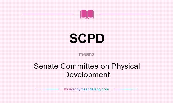 What does SCPD mean? It stands for Senate Committee on Physical Development