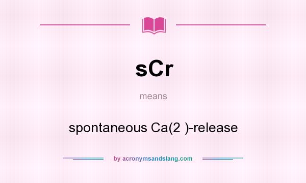 What does sCr mean? It stands for spontaneous Ca(2 )-release