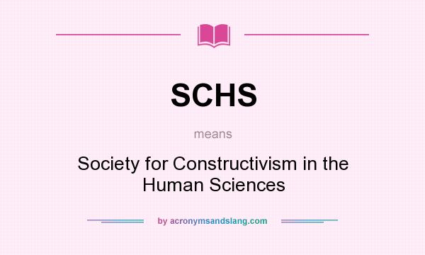 What does SCHS mean? It stands for Society for Constructivism in the Human Sciences