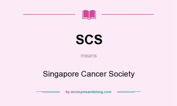 What does SCS mean? It stands for Singapore Cancer Society