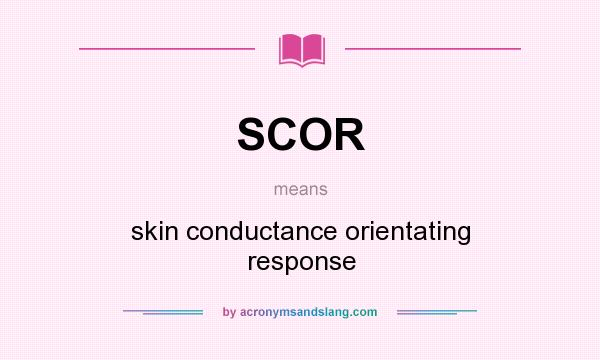 What does SCOR mean? It stands for skin conductance orientating response