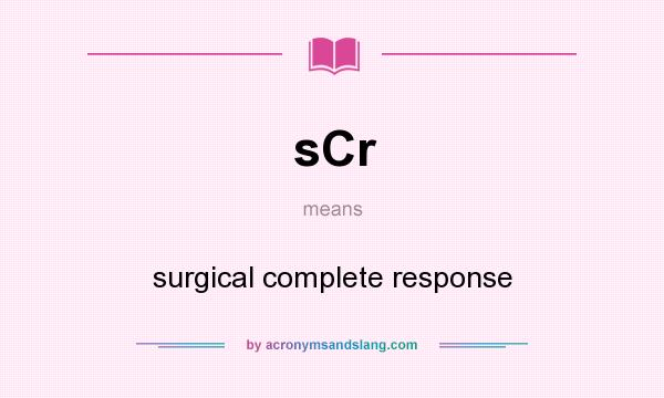 What does sCr mean? It stands for surgical complete response