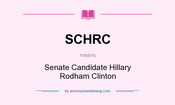 What does SCHRC mean? It stands for Senate Candidate Hillary Rodham Clinton