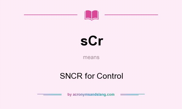 What does sCr mean? It stands for SNCR for Control