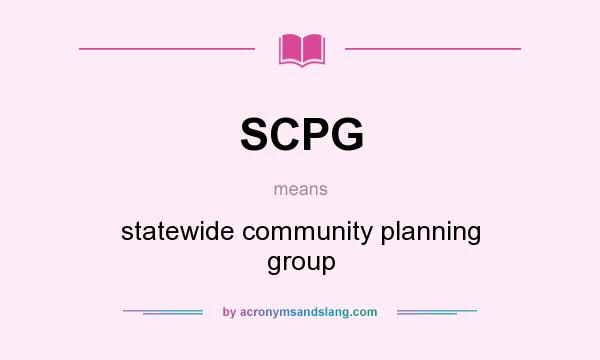What does SCPG mean? It stands for statewide community planning group