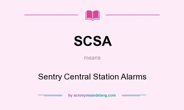 What does SCSA mean? It stands for Sentry Central Station Alarms