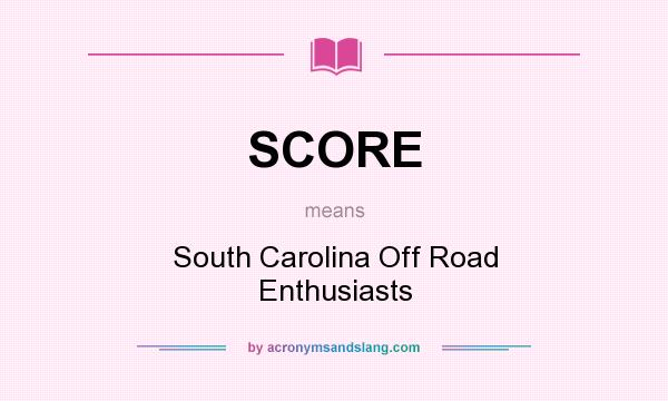 What does SCORE mean? It stands for South Carolina Off Road Enthusiasts