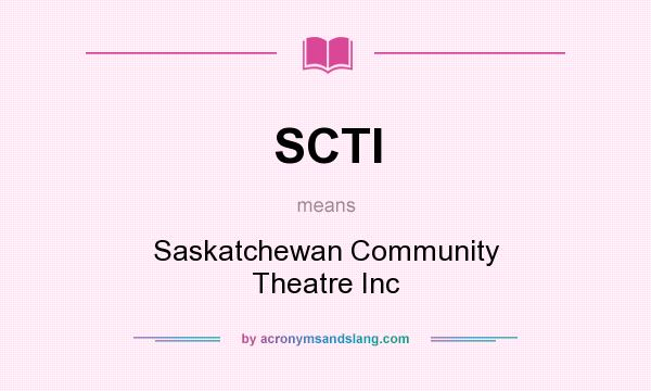 What does SCTI mean? It stands for Saskatchewan Community Theatre Inc