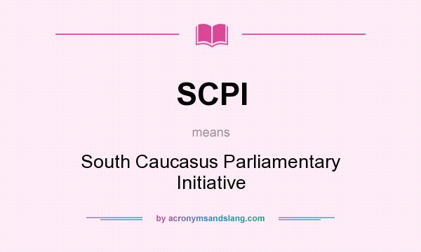 What does SCPI mean? It stands for South Caucasus Parliamentary Initiative
