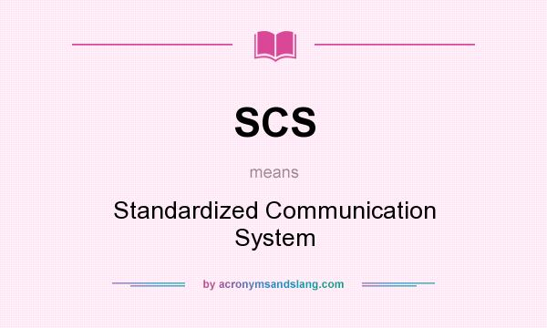 What does SCS mean? It stands for Standardized Communication System