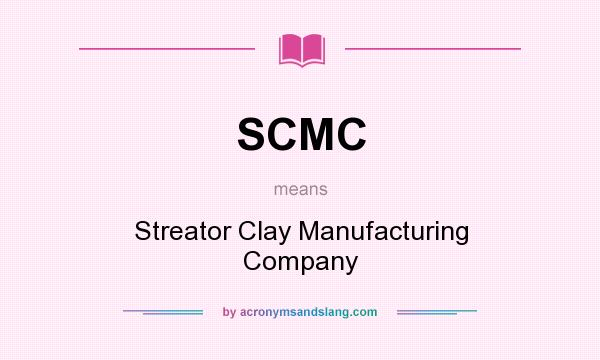 What does SCMC mean? It stands for Streator Clay Manufacturing Company