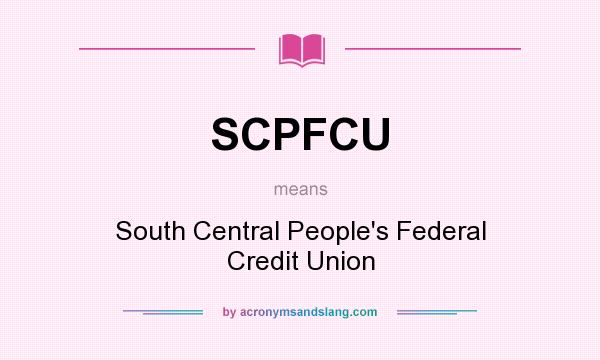 What does SCPFCU mean? It stands for South Central People`s Federal Credit Union
