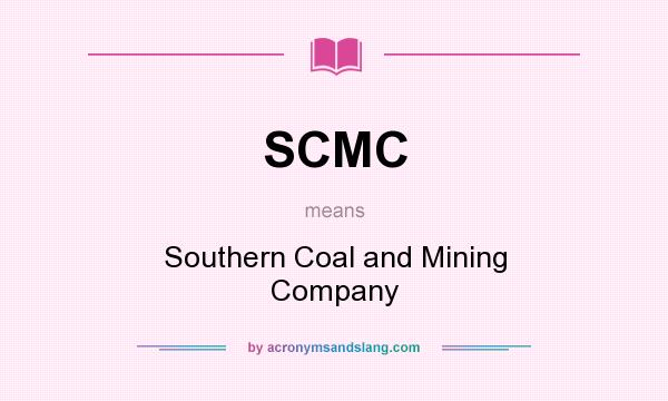 What does SCMC mean? It stands for Southern Coal and Mining Company