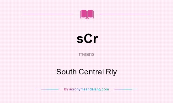 What does sCr mean? It stands for South Central Rly