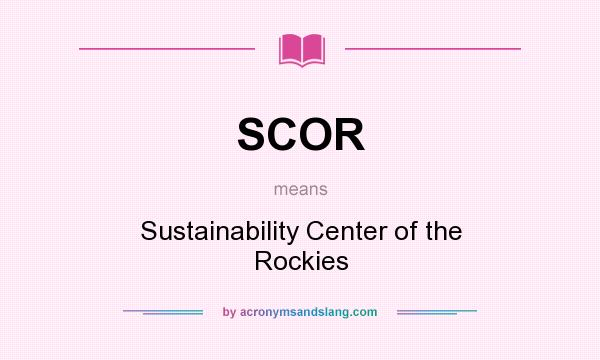 What does SCOR mean? It stands for Sustainability Center of the Rockies