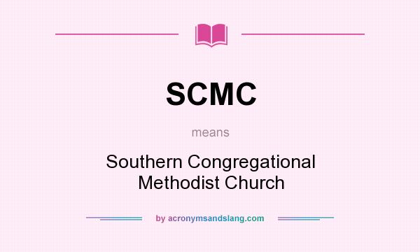What does SCMC mean? It stands for Southern Congregational Methodist Church