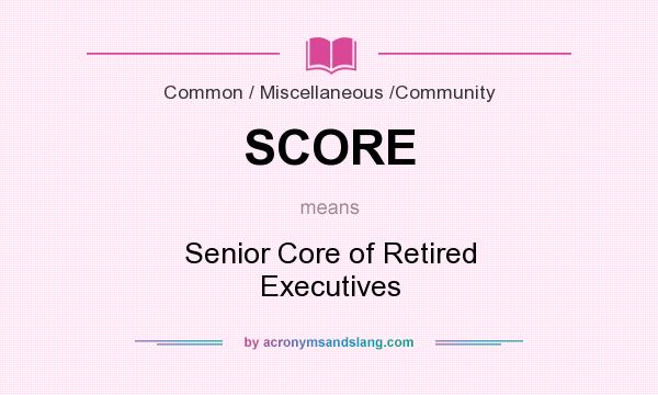 What does SCORE mean? It stands for Senior Core of Retired Executives