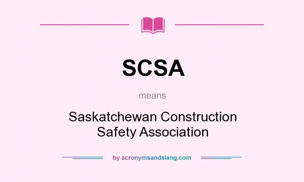 What does SCSA mean? It stands for Saskatchewan Construction Safety Association