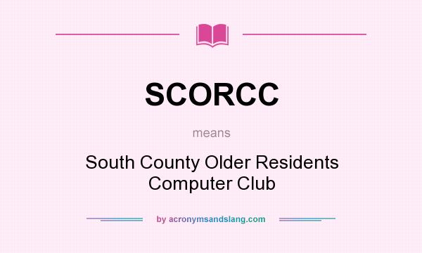 What does SCORCC mean? It stands for South County Older Residents Computer Club