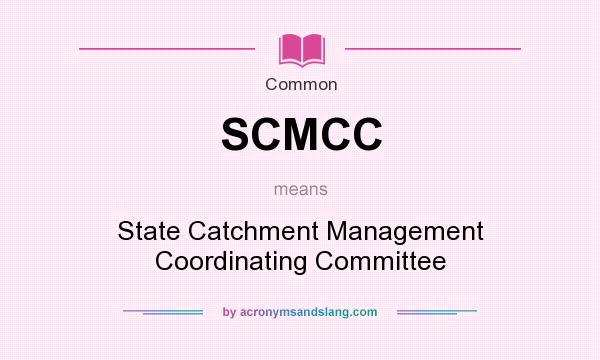 What does SCMCC mean? It stands for State Catchment Management Coordinating Committee