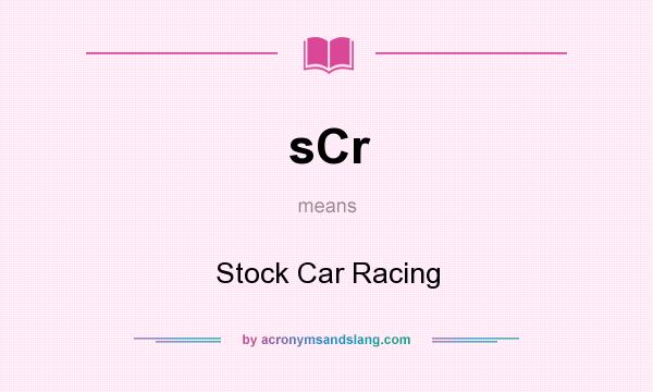 What does sCr mean? It stands for Stock Car Racing