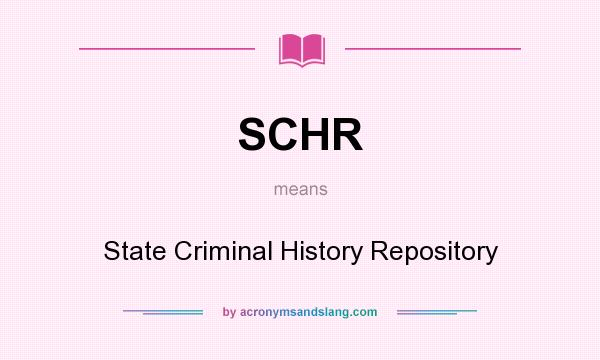 What does SCHR mean? It stands for State Criminal History Repository