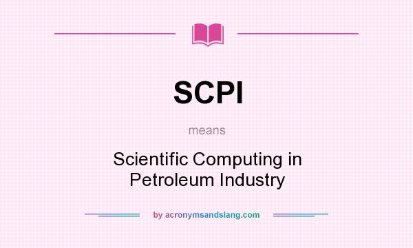 What does SCPI mean? It stands for Scientific Computing in Petroleum Industry