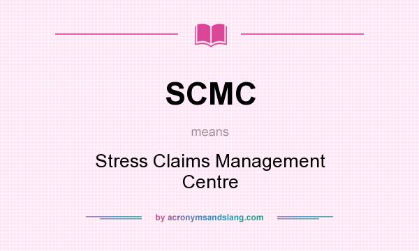 What does SCMC mean? It stands for Stress Claims Management Centre