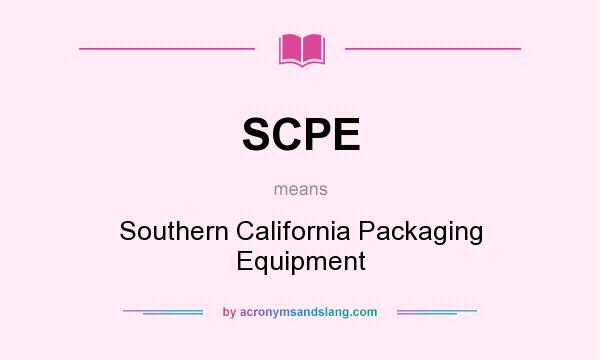 What does SCPE mean? It stands for Southern California Packaging Equipment