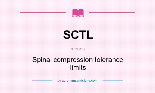 What does SCTL mean? It stands for Spinal compression tolerance limits