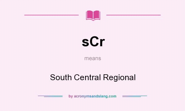 What does sCr mean? It stands for South Central Regional
