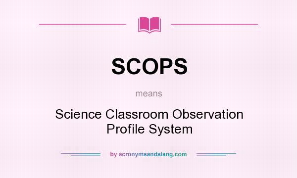 What does SCOPS mean? It stands for Science Classroom Observation Profile System