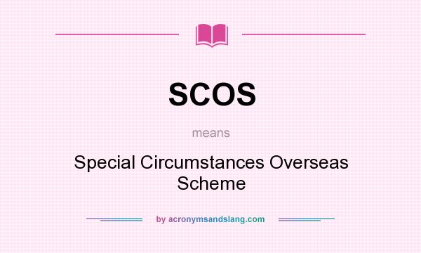 What does SCOS mean? It stands for Special Circumstances Overseas Scheme