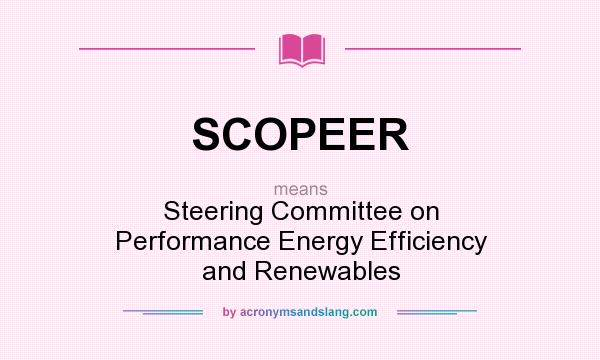 What does SCOPEER mean? It stands for Steering Committee on Performance Energy Efficiency and Renewables