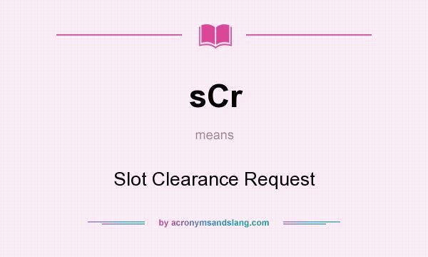 What does sCr mean? It stands for Slot Clearance Request
