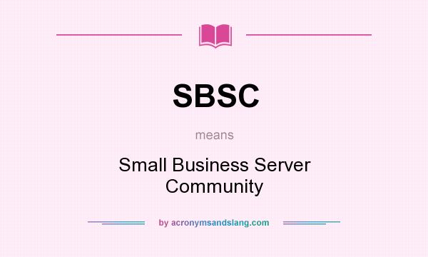 What does SBSC mean? It stands for Small Business Server Community