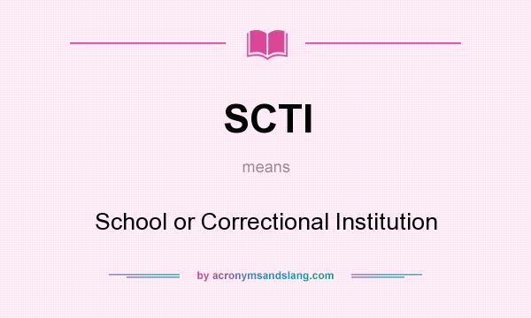 What does SCTI mean? It stands for School or Correctional Institution