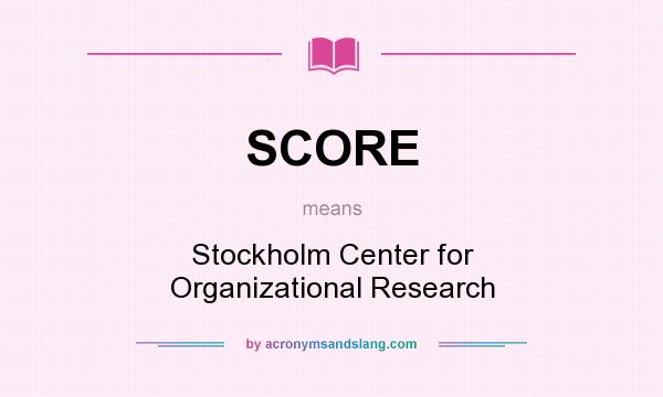 What does SCORE mean? It stands for Stockholm Center for Organizational Research