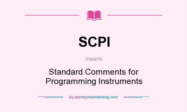 What does SCPI mean? It stands for Standard Comments for Programming Instruments