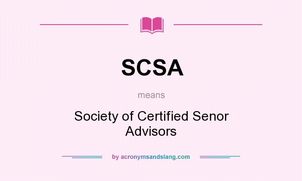 What does SCSA mean? It stands for Society of Certified Senor Advisors