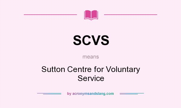 What does SCVS mean? It stands for Sutton Centre for Voluntary Service