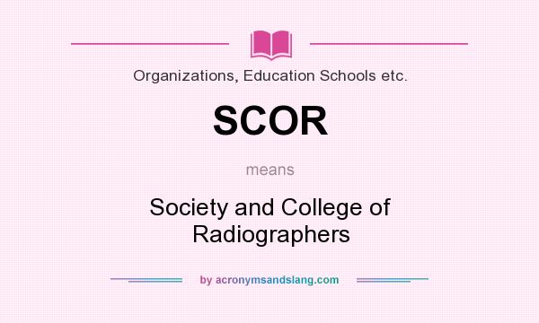 What does SCOR mean? It stands for Society and College of Radiographers