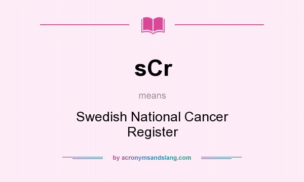 What does sCr mean? It stands for Swedish National Cancer Register