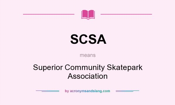 What does SCSA mean? It stands for Superior Community Skatepark Association